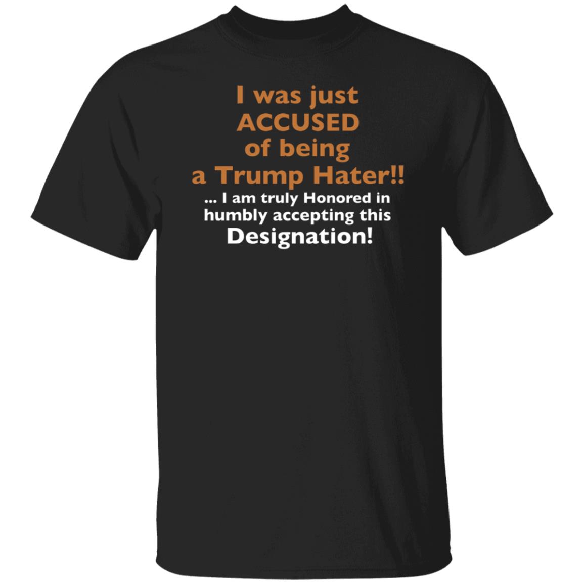 I Was Just Accused Of Being A Trump Hater Shirt