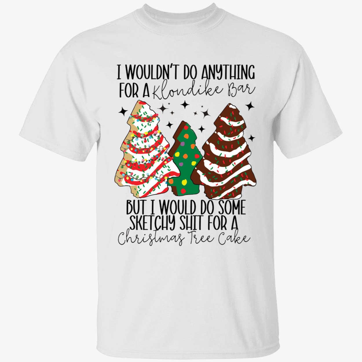 I Would Do Some Sketchy Shit For A Christmas Tree Cake Shirt