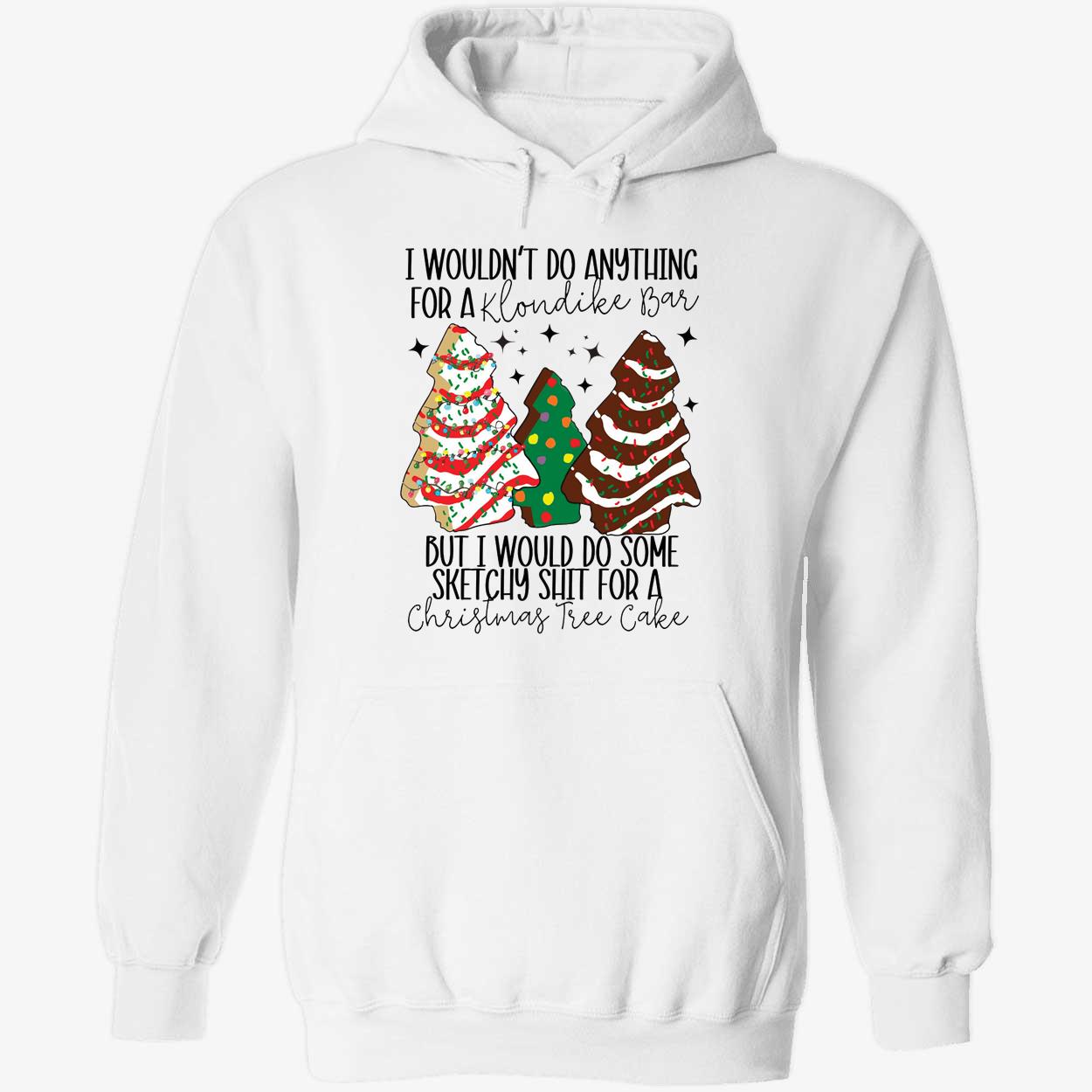 I Would Do Some Sketchy Shit For A Christmas Tree Cake Hoodie