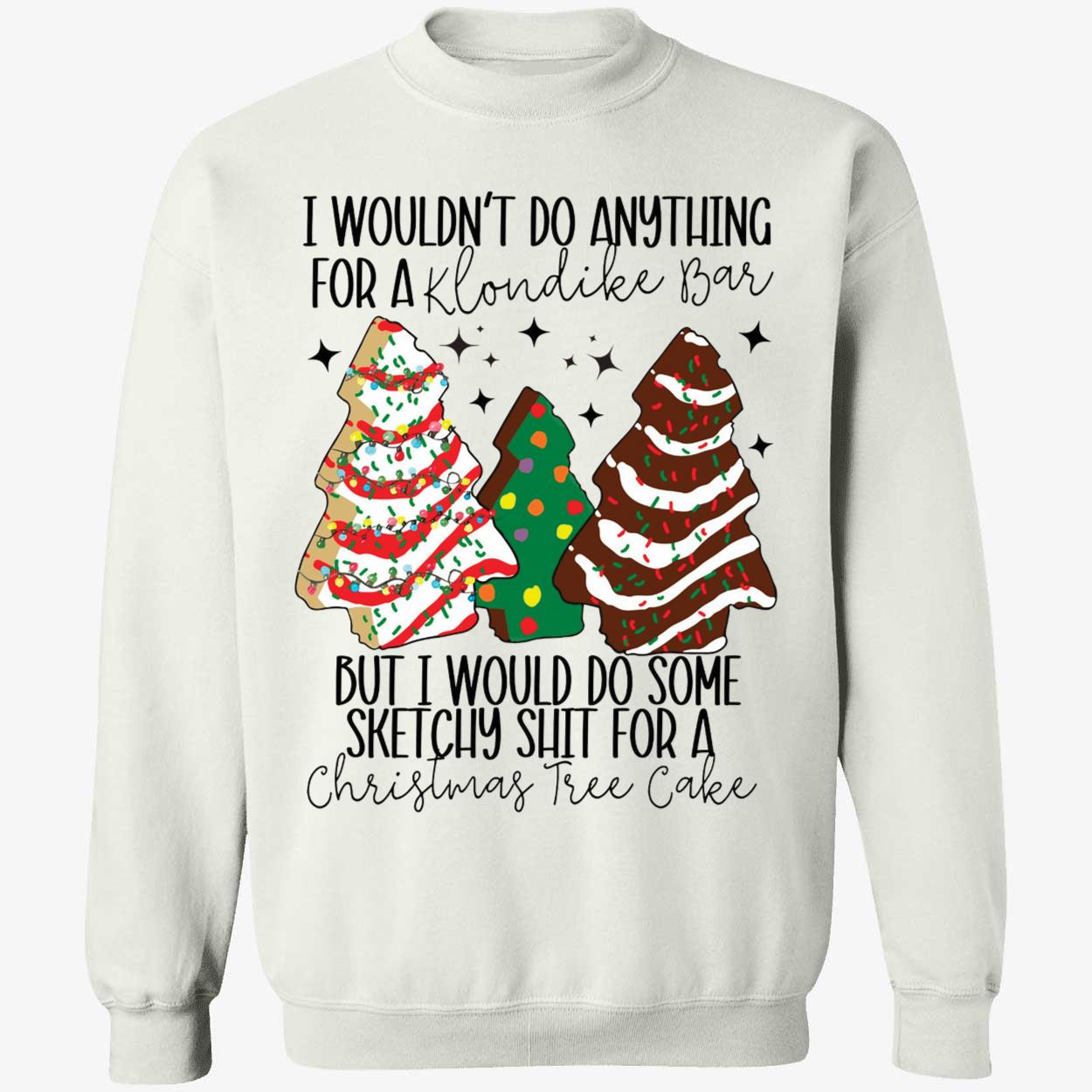 I Would Do Some Sketchy Shit For A Christmas Tree Cake Sweatshirt