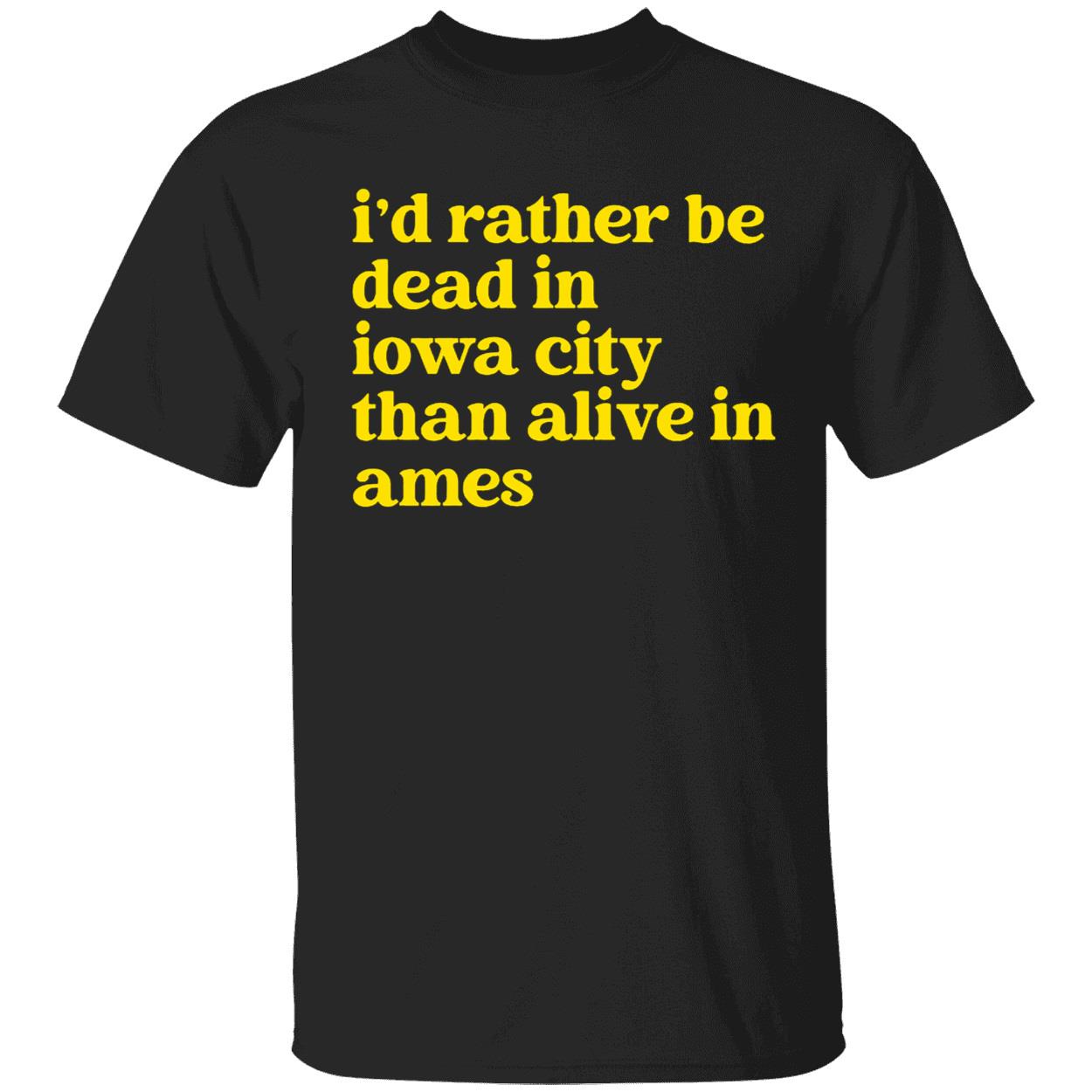Id Rather Be Dead In Iowa City Than Alive In Ames Shirt 1 1.jpg
