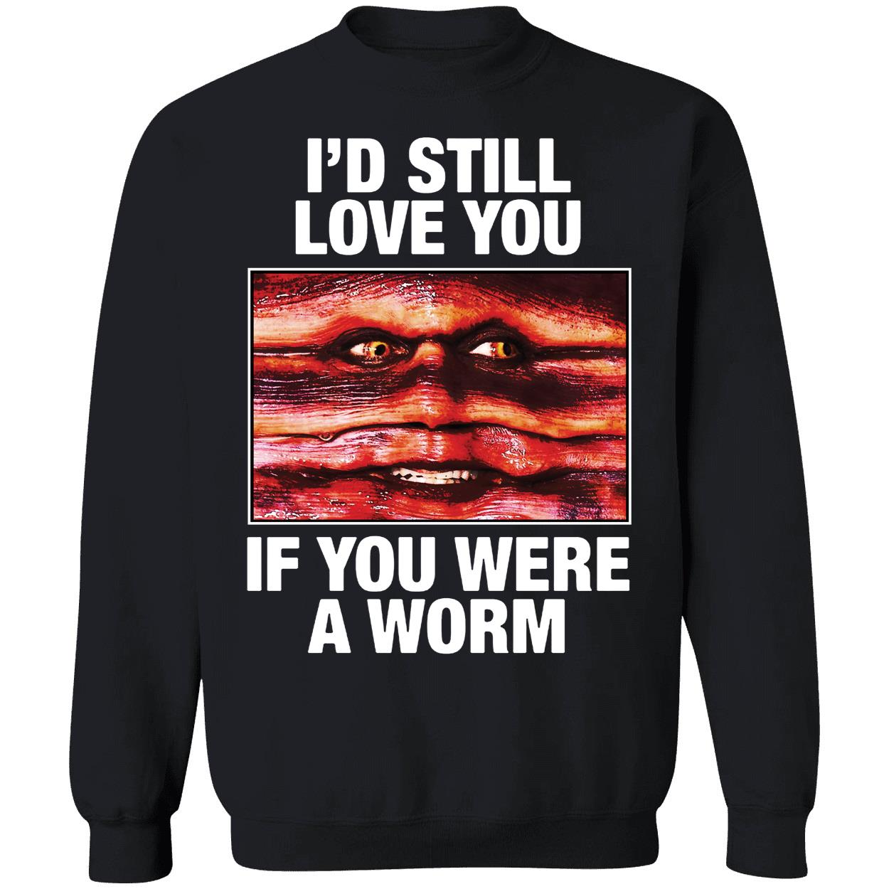 Id Still Love You If You Were A Worm Shirt 3 1.jpg