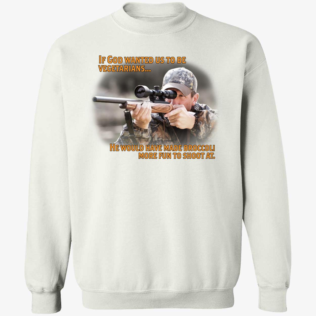 If God Wanted Us To Be Vegetarians He Would Have Made Broccoli Sweatshirt