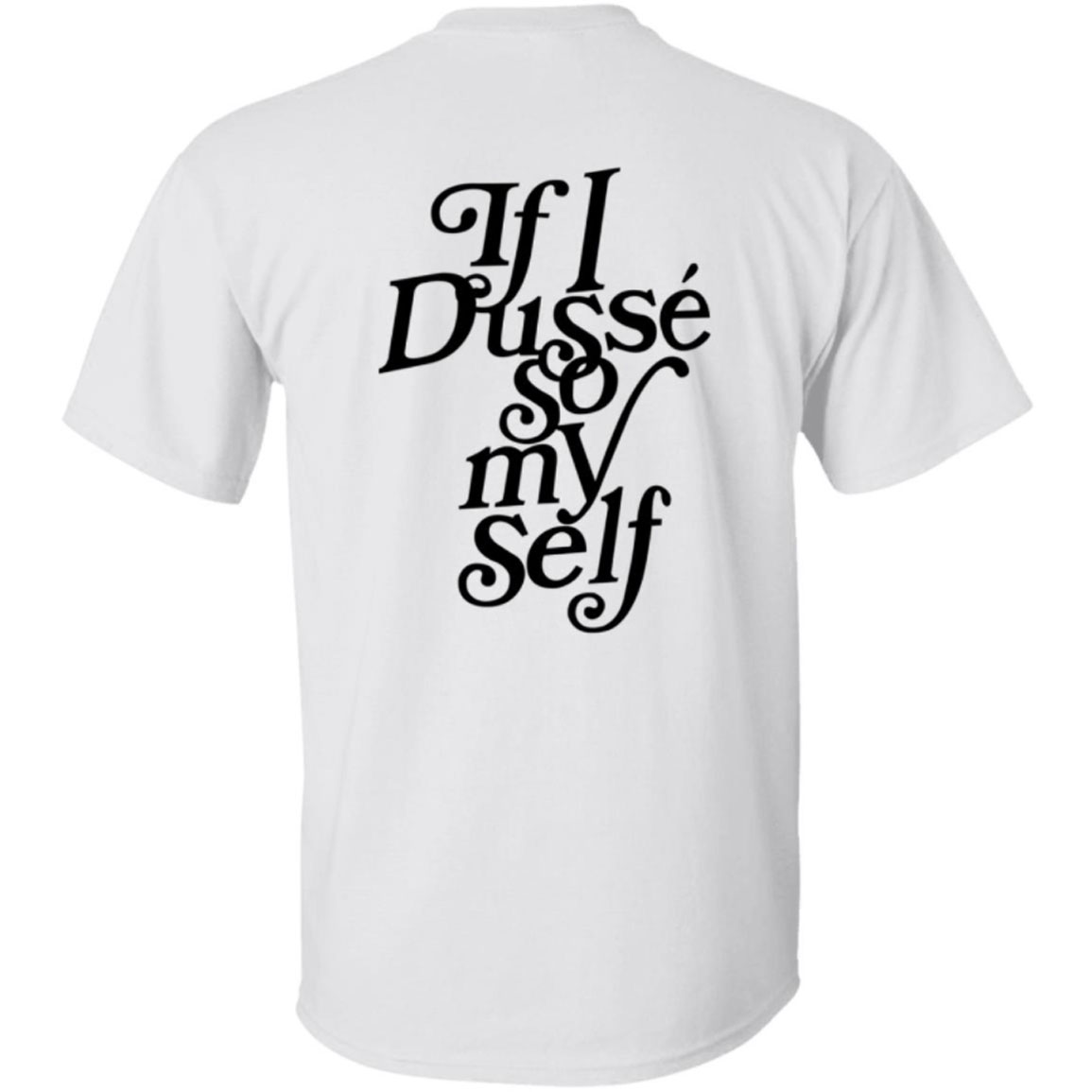If I Dusse So My Self Shirt