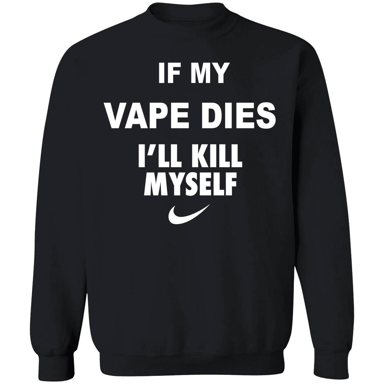 If My Vape Dies I'll Kill Myself Sweatshirt