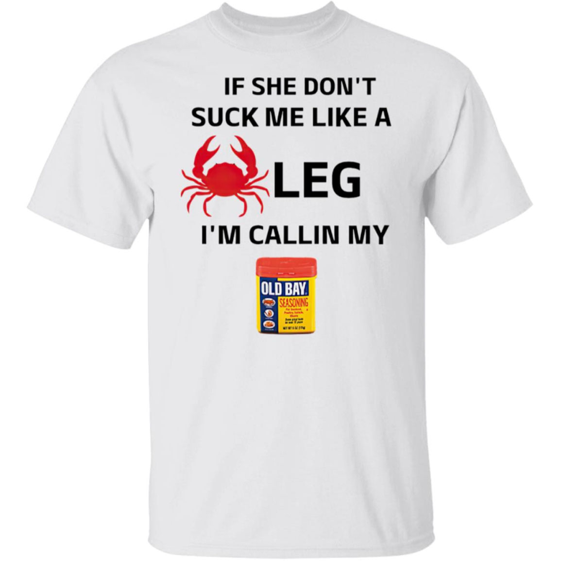 If She Don't Suck Me Like A Leg I'm Callin My Old Bay Shirt
