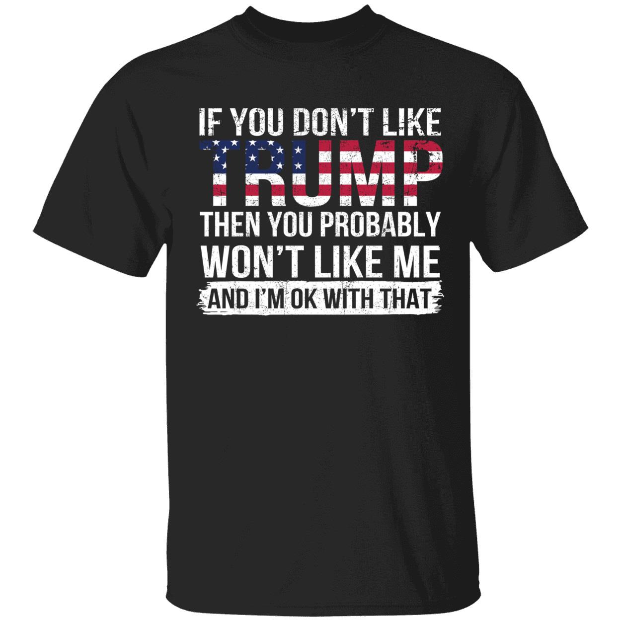 If You Dont Like Trump Then You Probably Wont Like Me Shirt 1 1.jpg