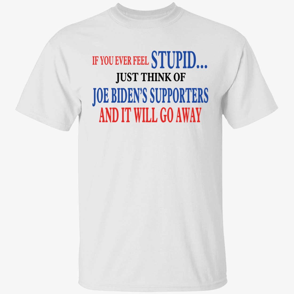 If You Ever Feel Stupid Just Think Of Joe Biden's Supporters Shirt