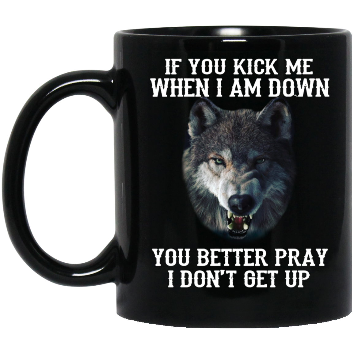 If You Kick Me When I Am Down You Better Pray I Don't Get Up Wolf Mug