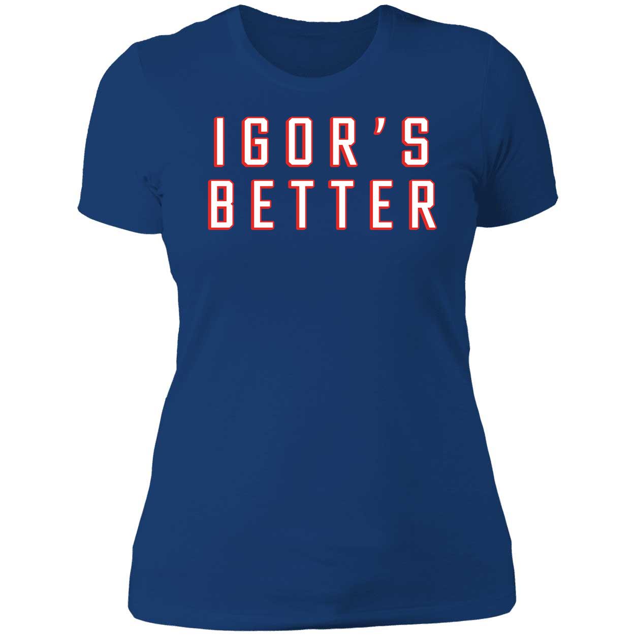 Igor Shesterkin- Igor's Better Ladies Boyfriend Shirt