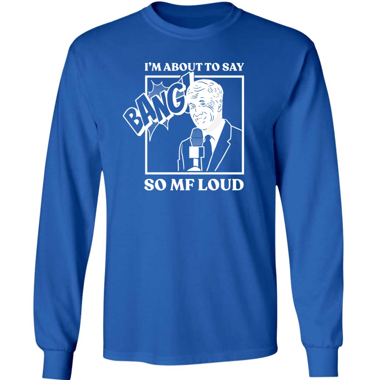 Im About To Say Bang So Mf Loud Shirt 4 1.jpg