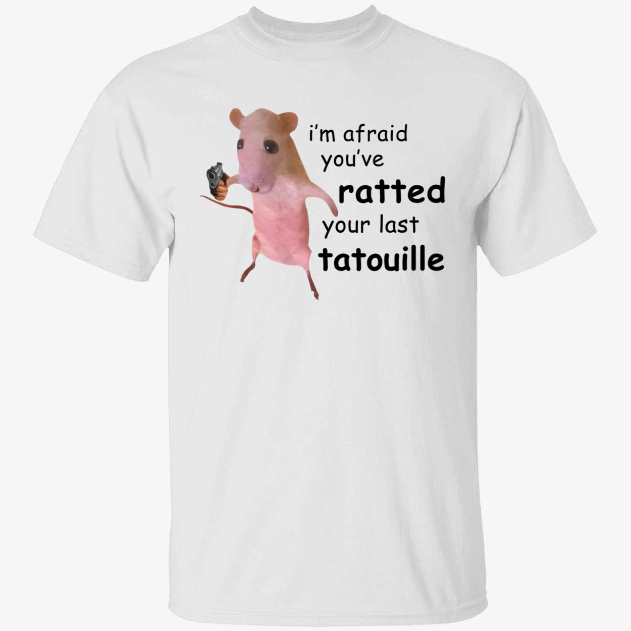 Im Afraid Youve Ratted Your Last Tatouille Shirt 1 1.jpg