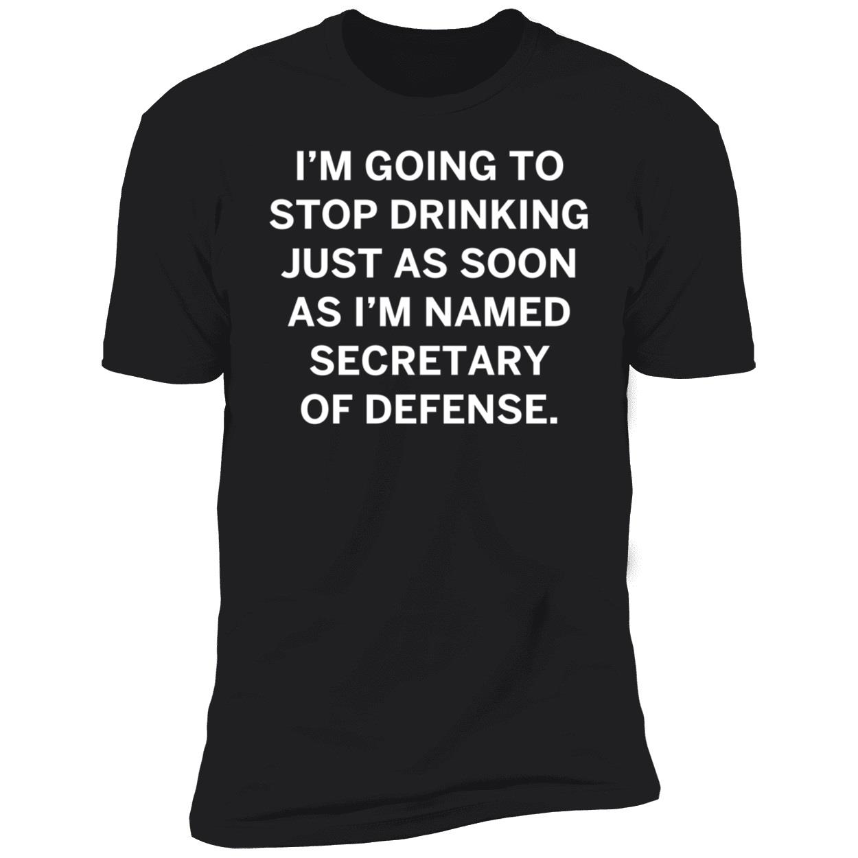 Im Going To Stop Drinking Just As Soon As Im Named Secretary Of Defense Shirt 5 1.jpg