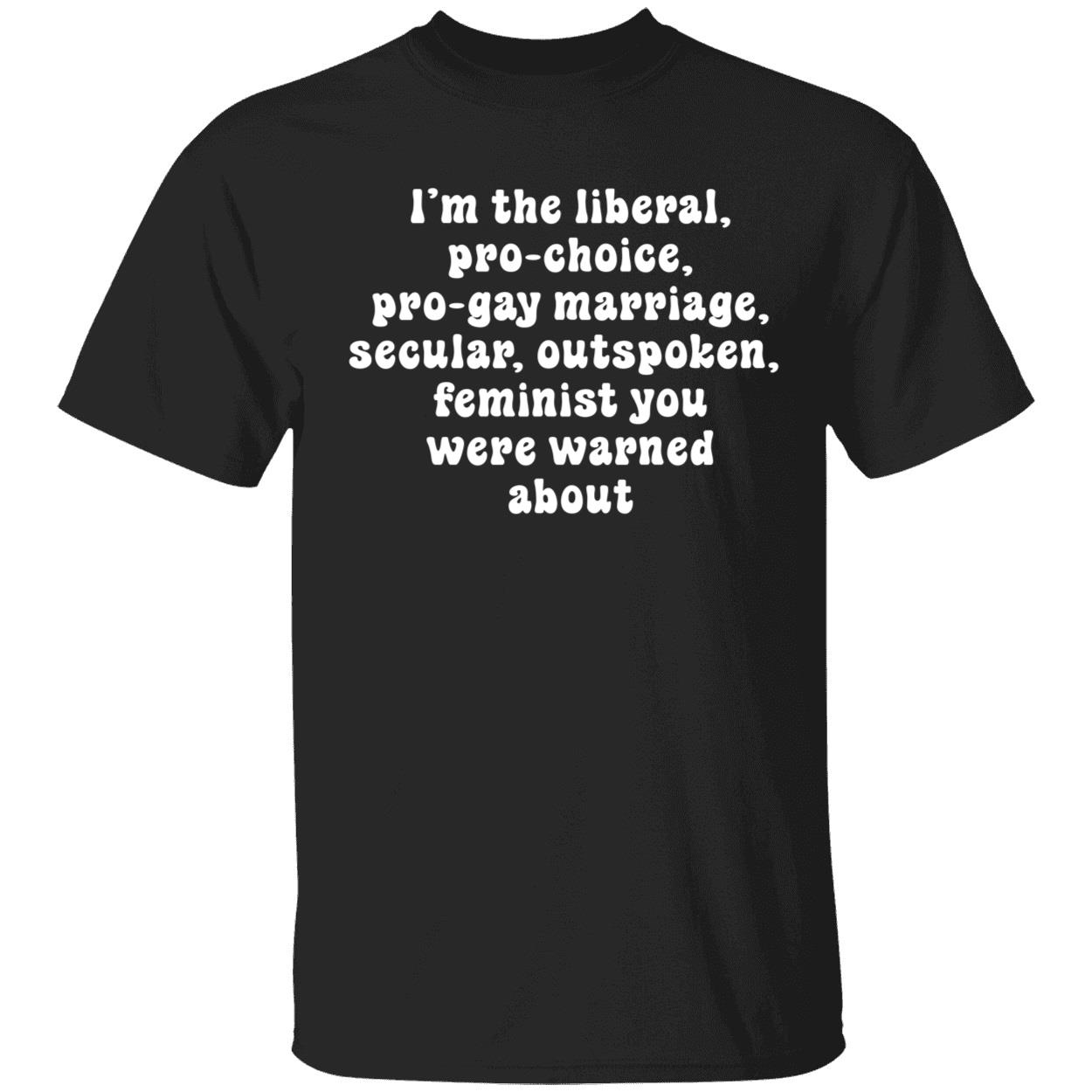 I'm The Liberal Pro-choice Pro-gay Marriage Secular Outspoken Shirt