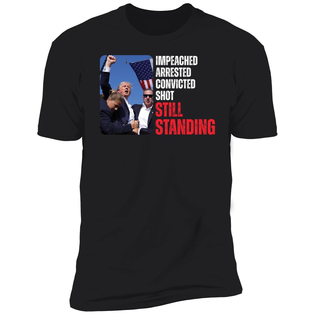 Impeached Arrested Convicted Shot Still Standing Trump Shirt 5 1.jpg