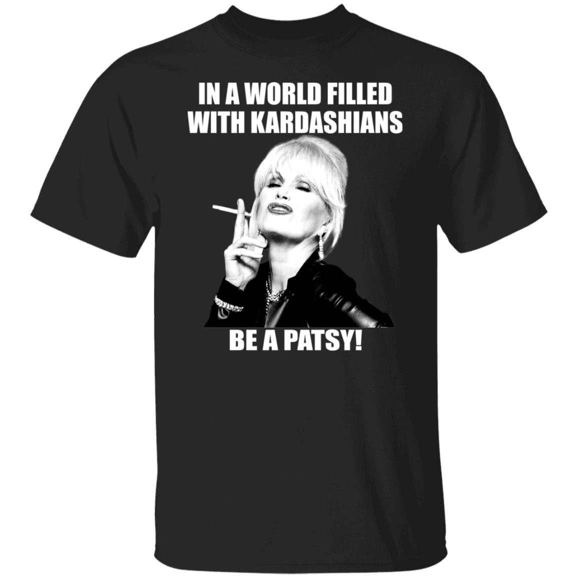 In A World Filled With Kardashians Be A Patsy Shirt