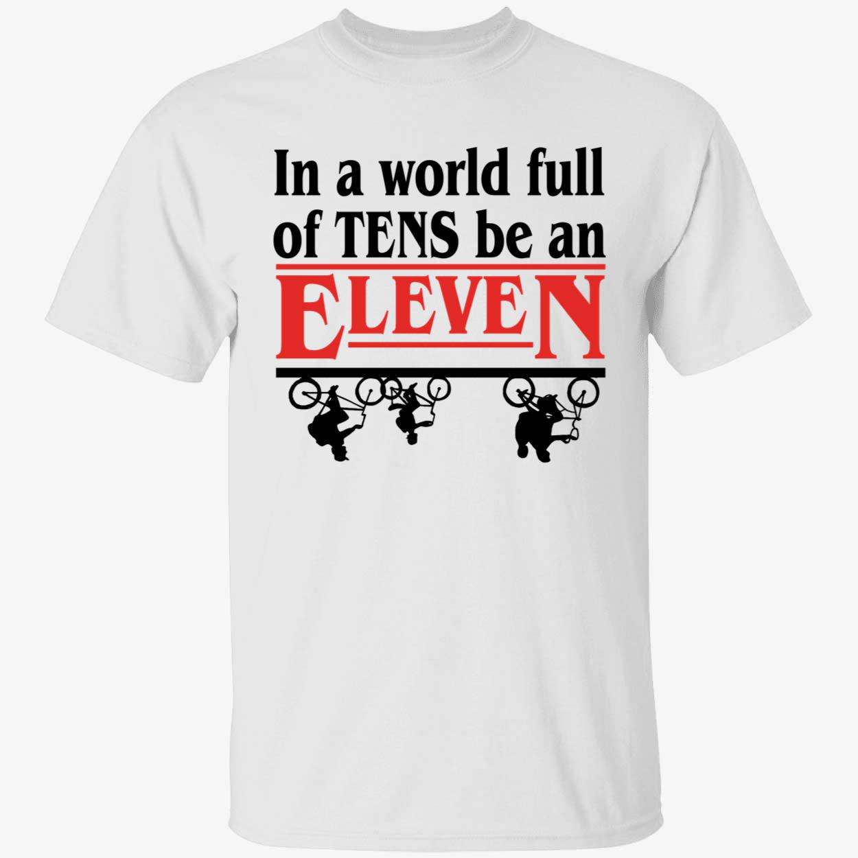 In A World Of Tens Be An Eleven Shirt