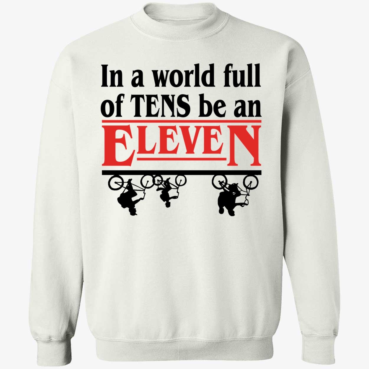 In A World Of Tens Be An Eleven Sweatshirt