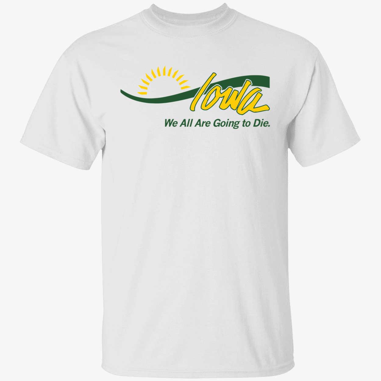 Iowa We All Are Going To Die Shirt 1 1.jpg