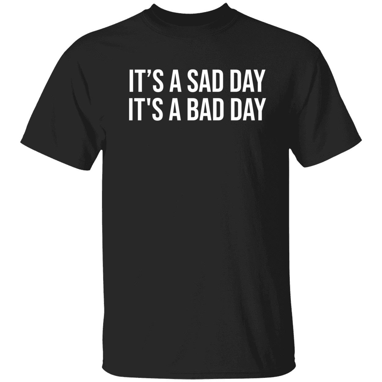 It's A Sad Day It's A Bad Day Shirt