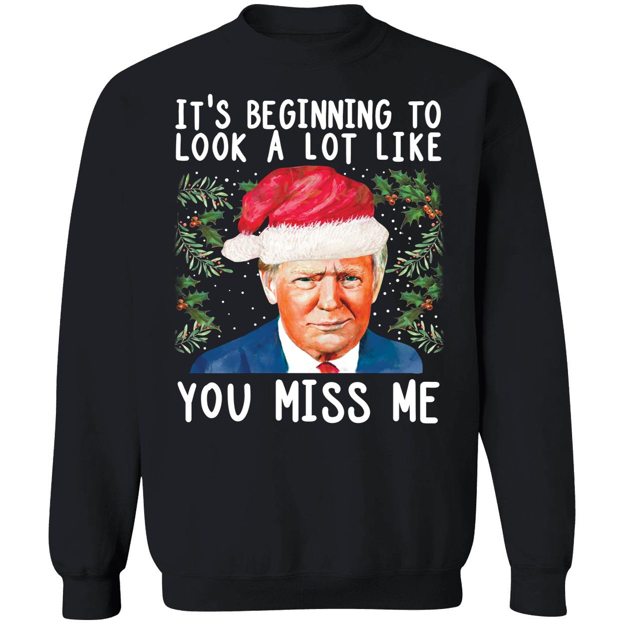 It's Beginning To Look Like You Miss Me Trump Christmas Sweatshirt