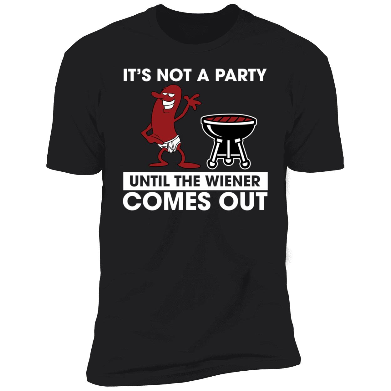 It's Not A Party Until The Wiener Comes Out Premium SS T-Shirt