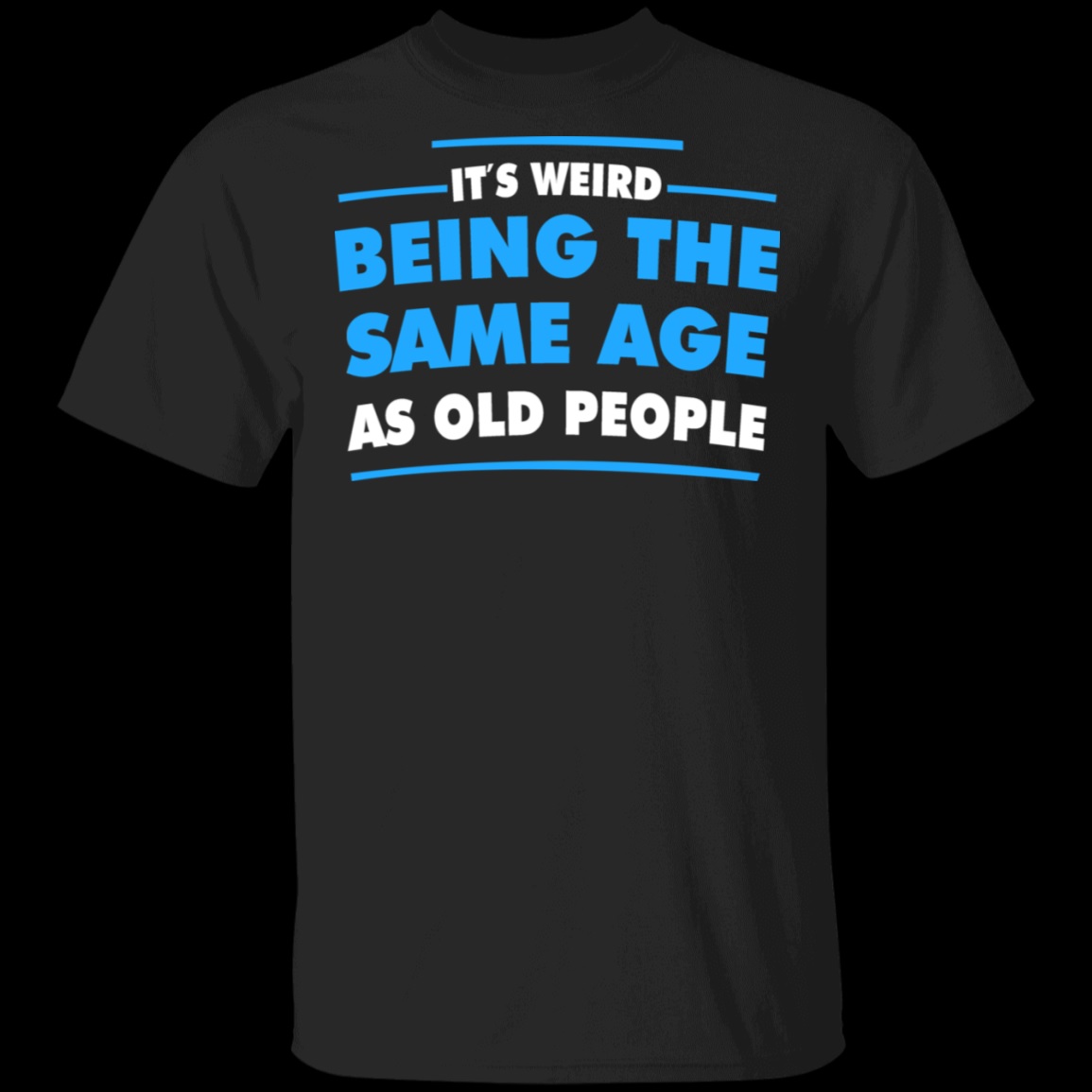 It’s Weird Being The Same Age As Old People Shirt
