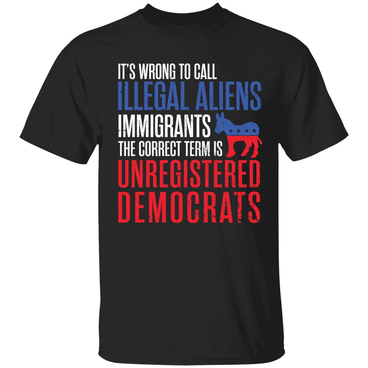Its Wrong To Call Illegal Aliens Unregistered Democrats Shirt 1 1.jpg