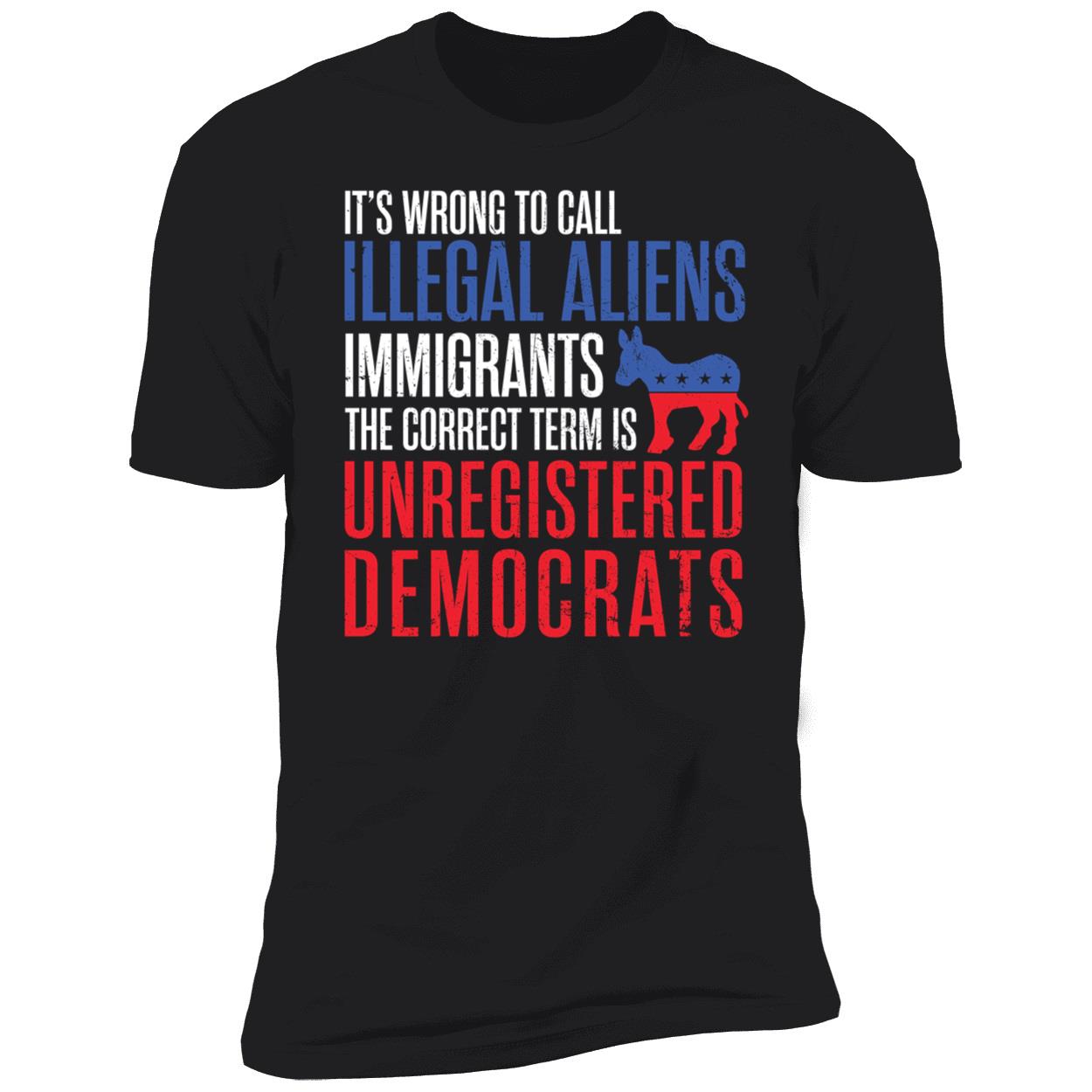 Its Wrong To Call Illegal Aliens Unregistered Democrats Shirt 5 1.jpg