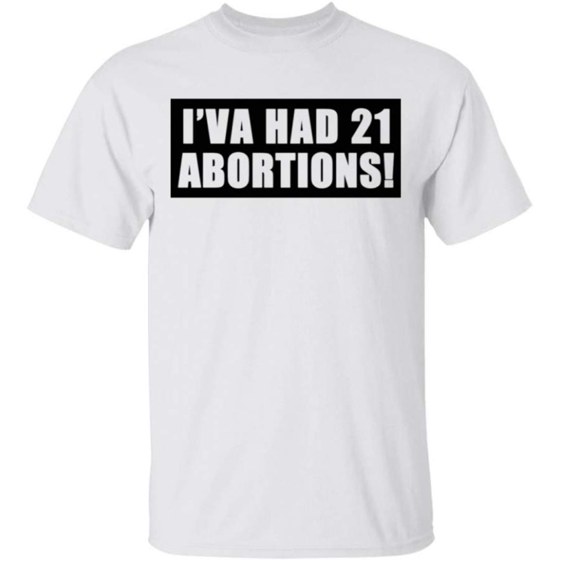 I've Had 21 Abortions Shirt