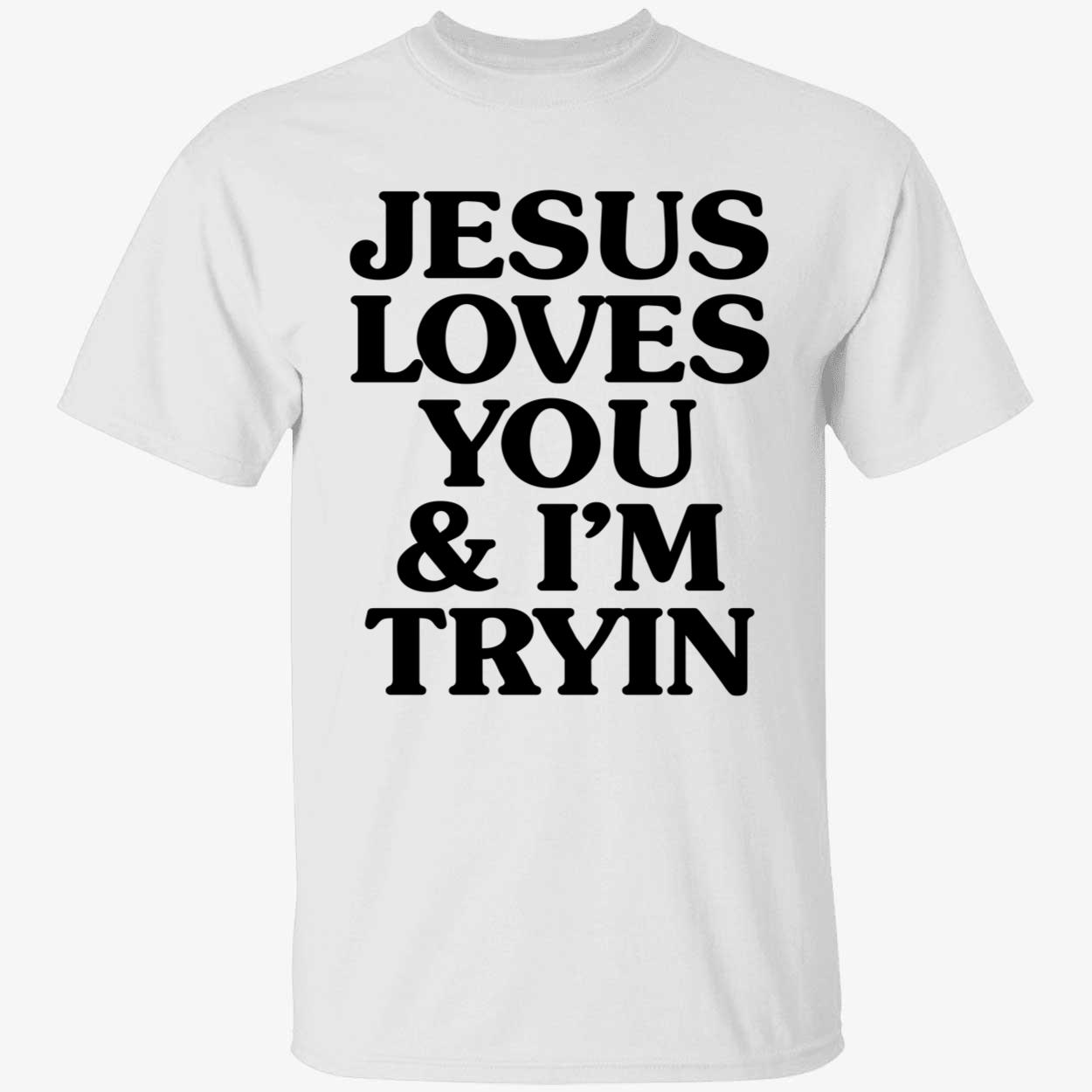 Jesus Loves You I'm Tryin Shirt