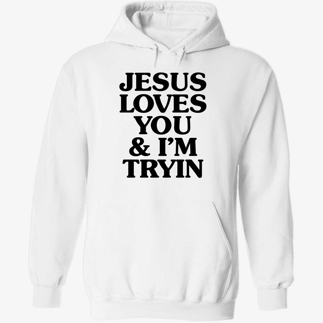 Jesus Loves You I'm Tryin Hoodie