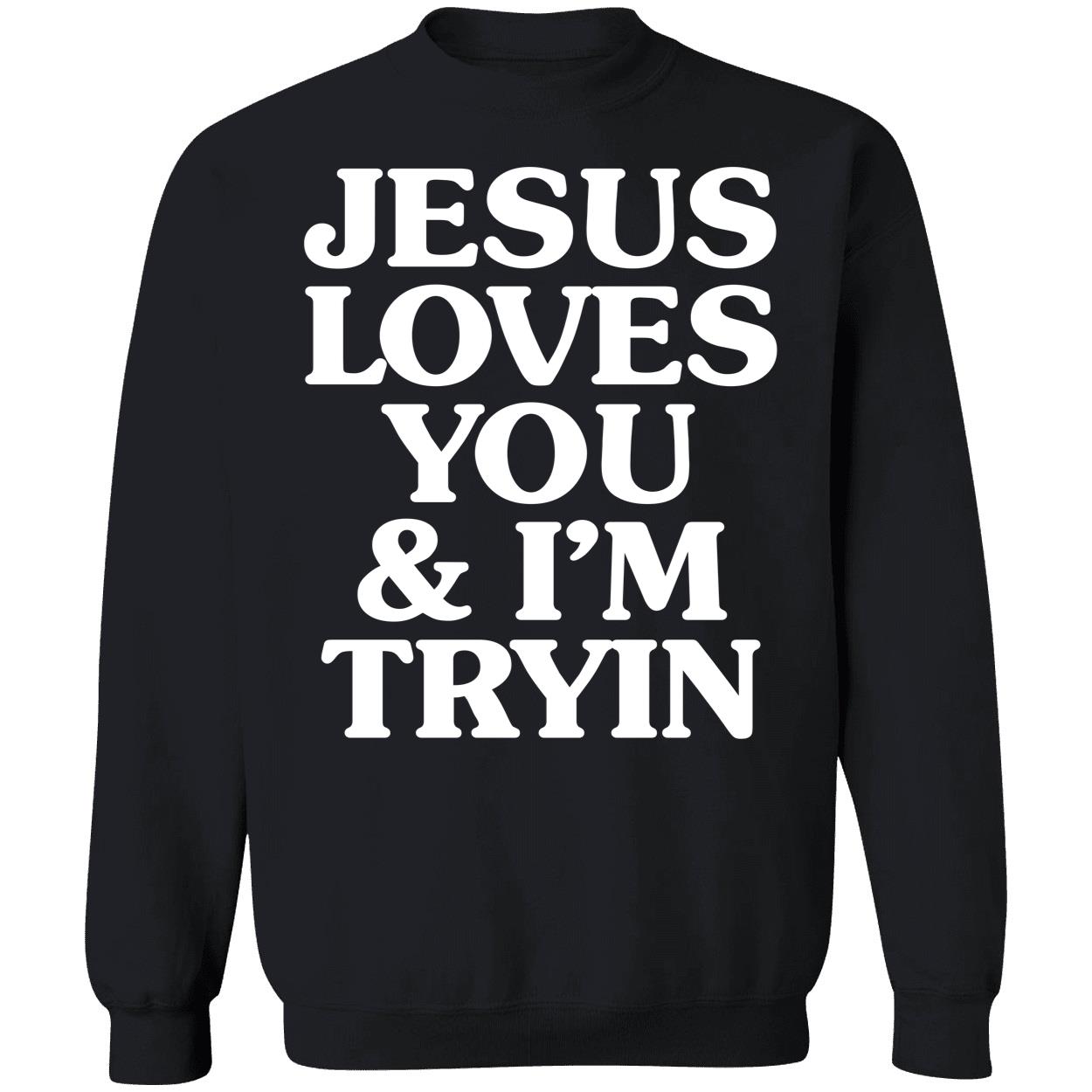 Jesus Loves You I'm Tryin Sweatshirt