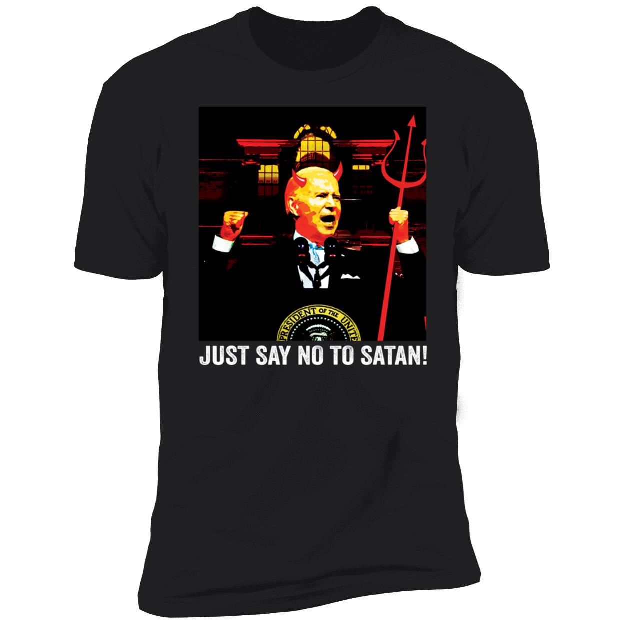 Just Say No To Satan Joe Biden Premium SS T-Shirt