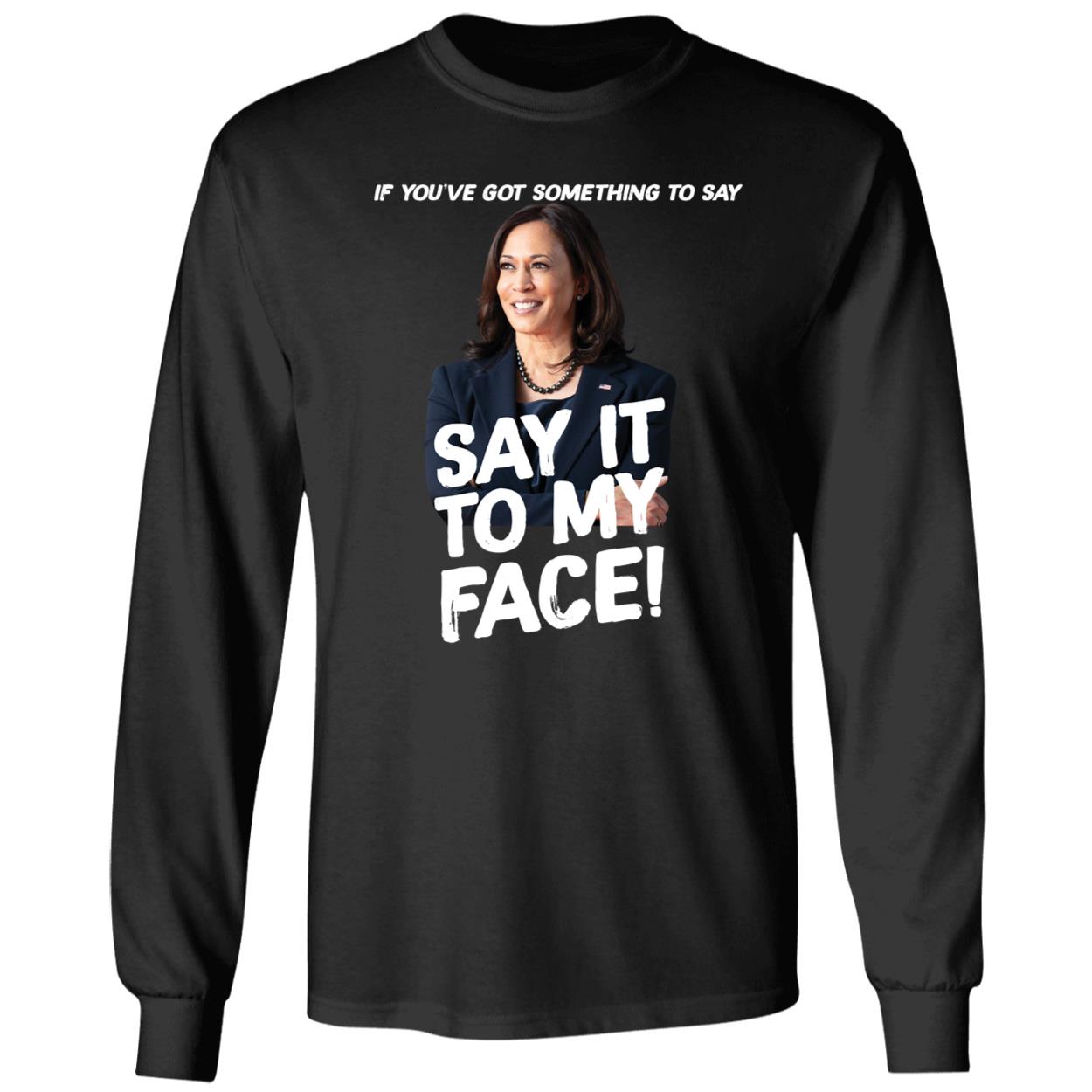 Kamala Harris If Youve Got Something To Say Say It To My Face Shirt 4 1.jpg