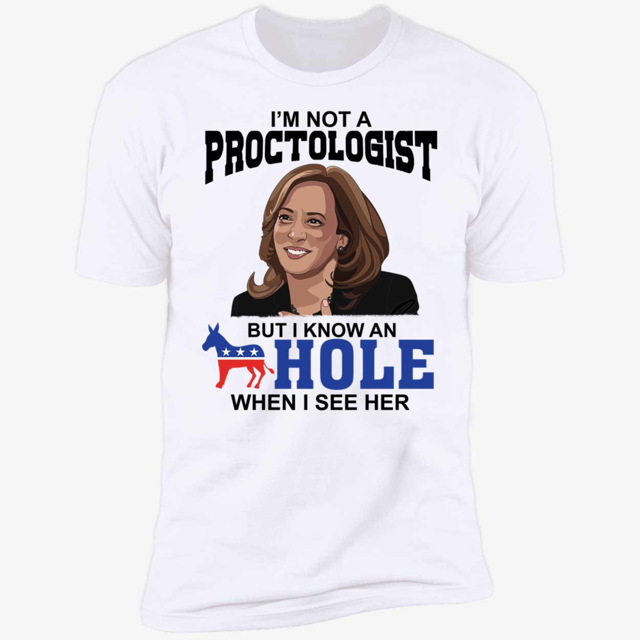 Kamala Harris I'm Not Proctologist But I Know A Hole Premium SS T-Shirt