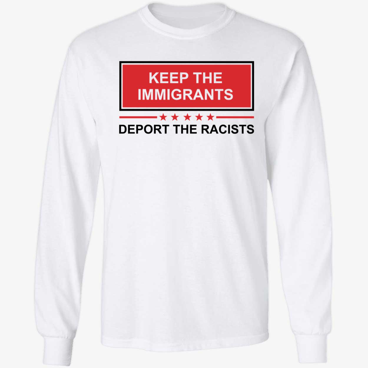 Keep The Immigrants Deport The Racists Long Sleeve Shirt