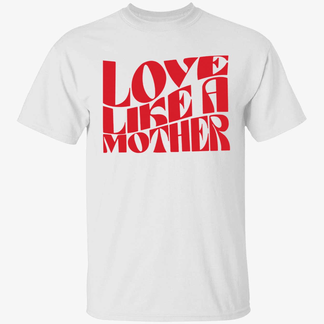 Love Like A Mother Shirt 1 1 1.jpg