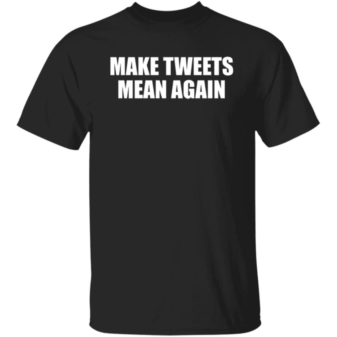 Make Tweets Mean Again T-shirt