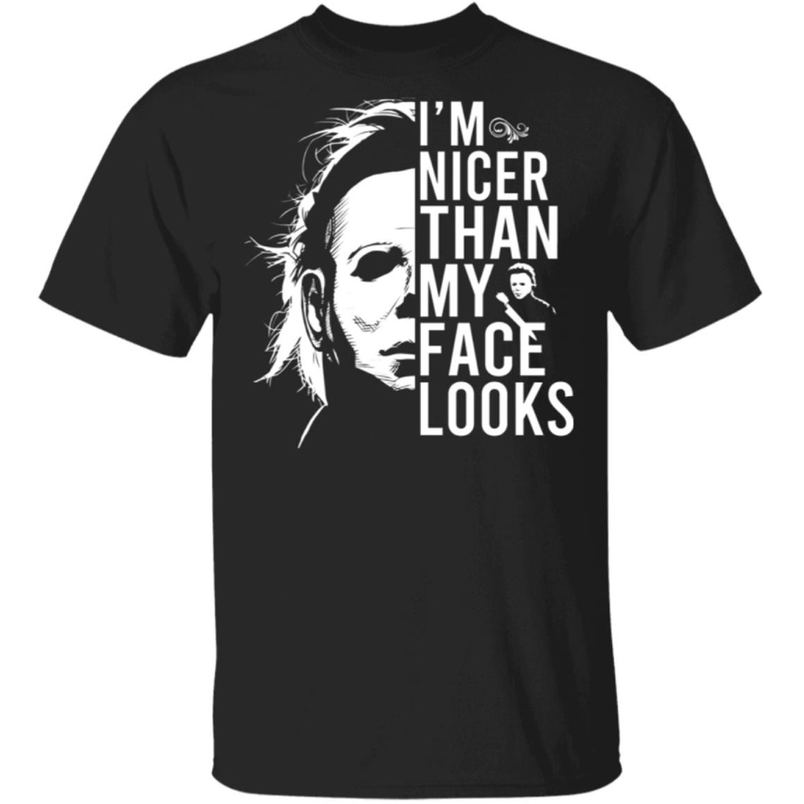 Michael Myers I'm Nicer Than My Face Looks Shirt