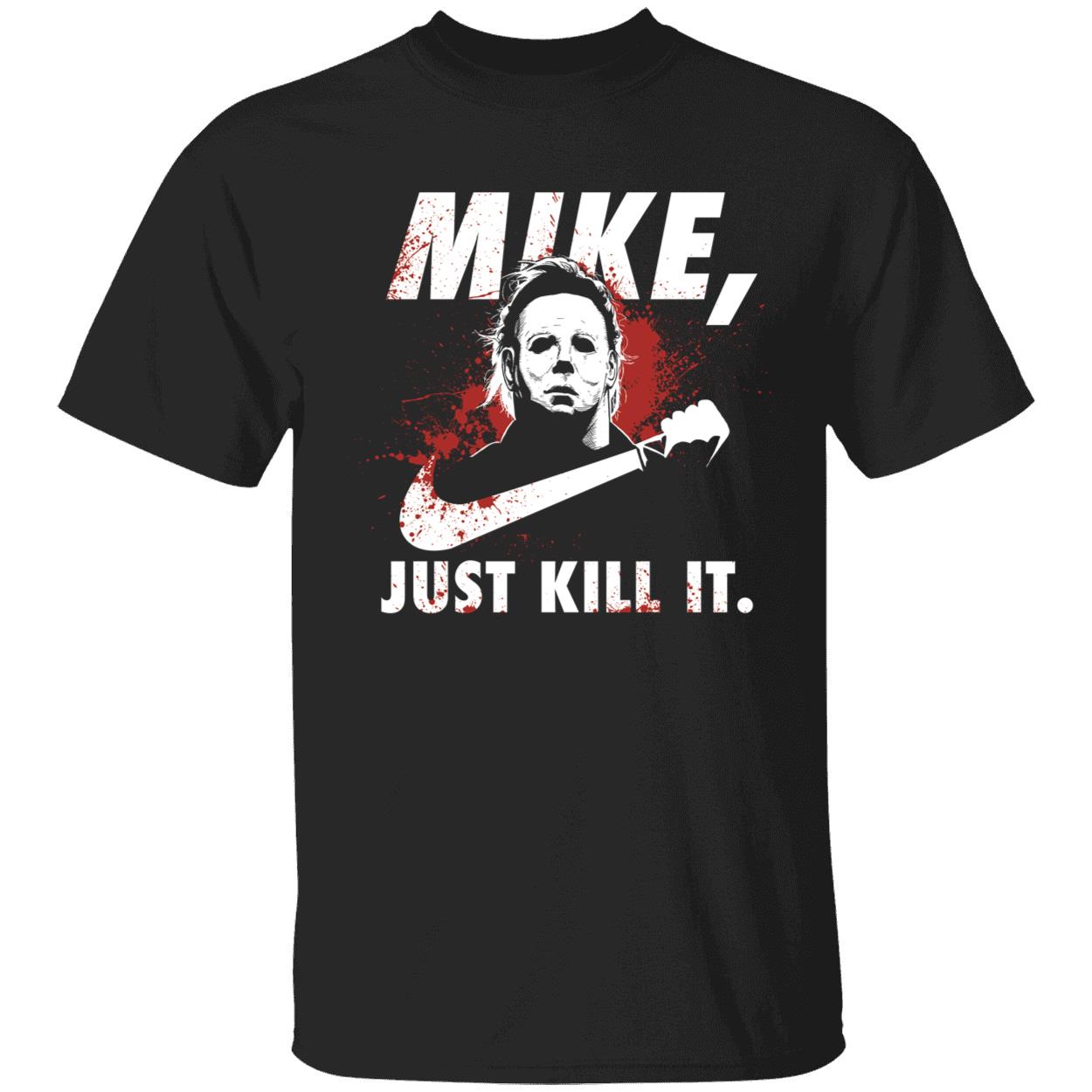 Michael Myers Mike Just Kill It Shirt