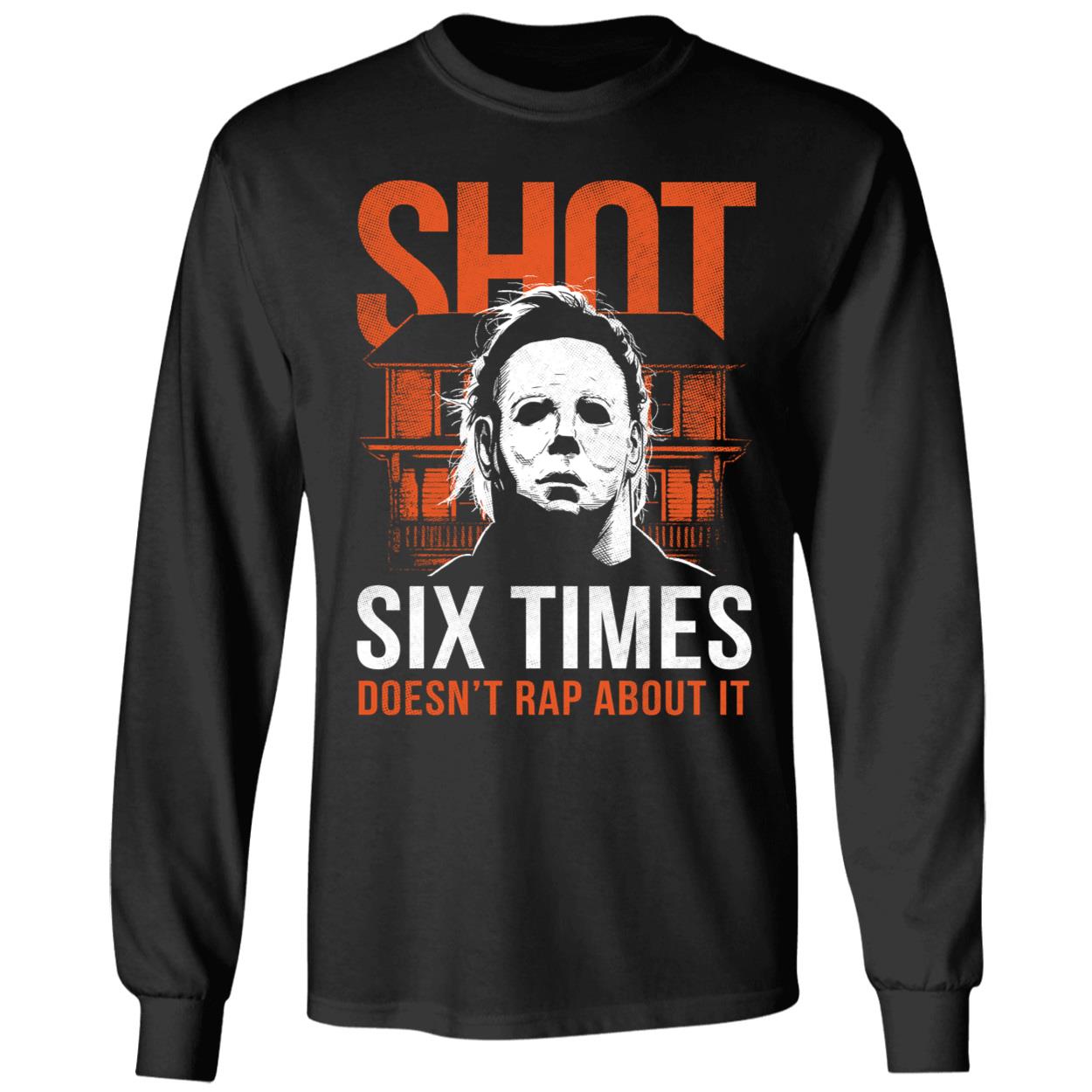 Michael Myers Shot 6 Times Doesn't Rap About It Long Sleeve Shirt