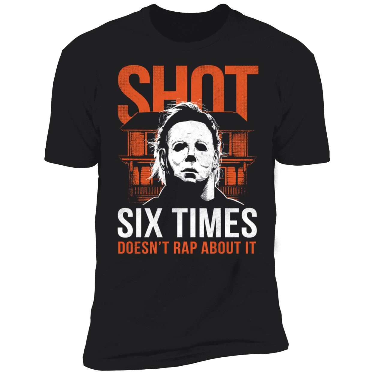 Michael Myers Shot 6 Times Doesn't Rap About It Premium SS T-Shirt