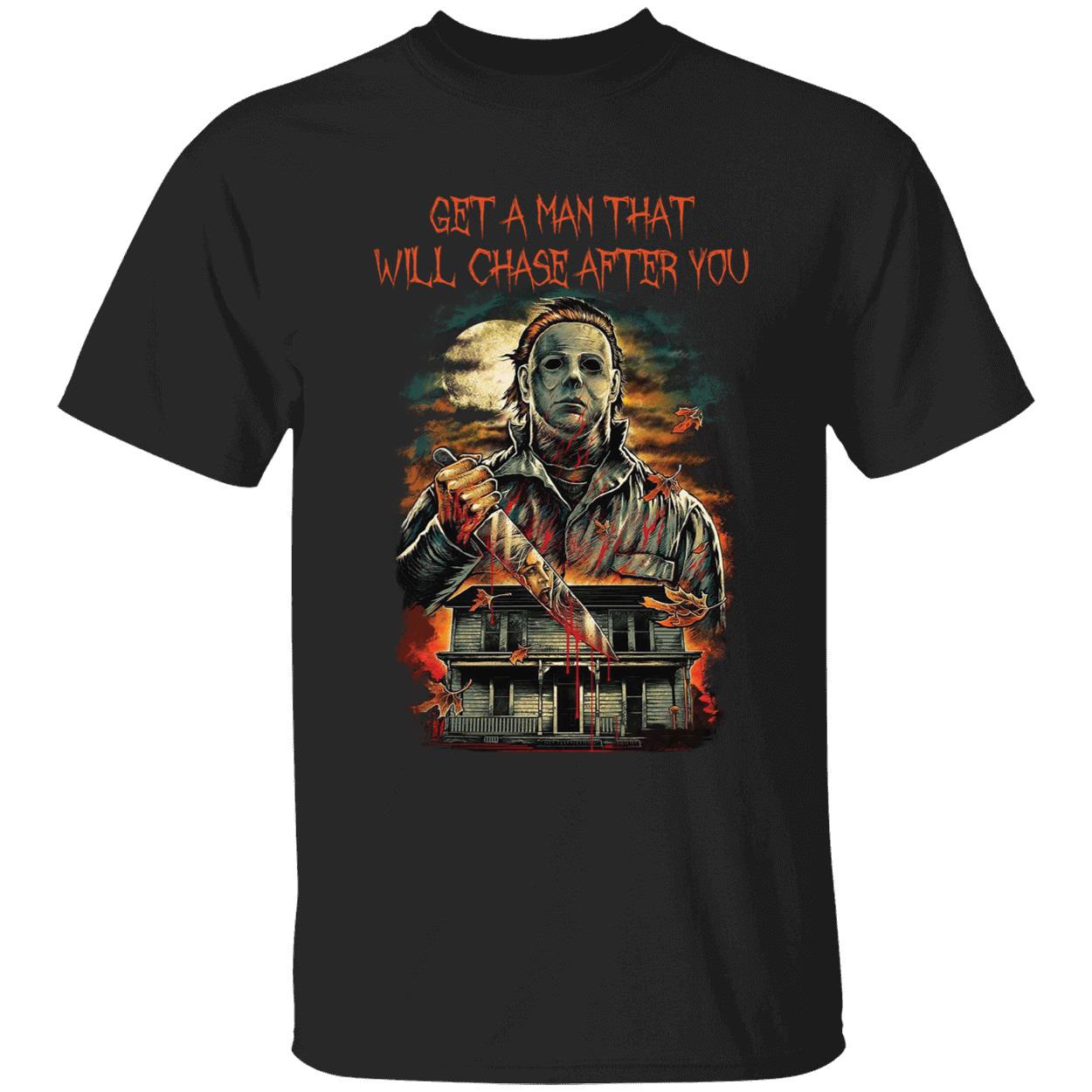 Micheal Myers Get A Man That Will Chase After You Shirt