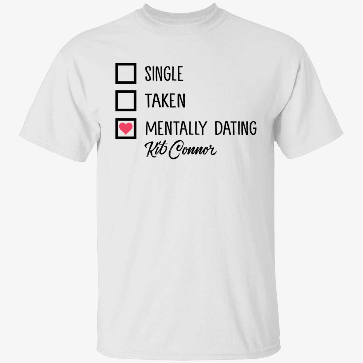 Mills Single Taken Mentally Dating Kit Connor Shirt