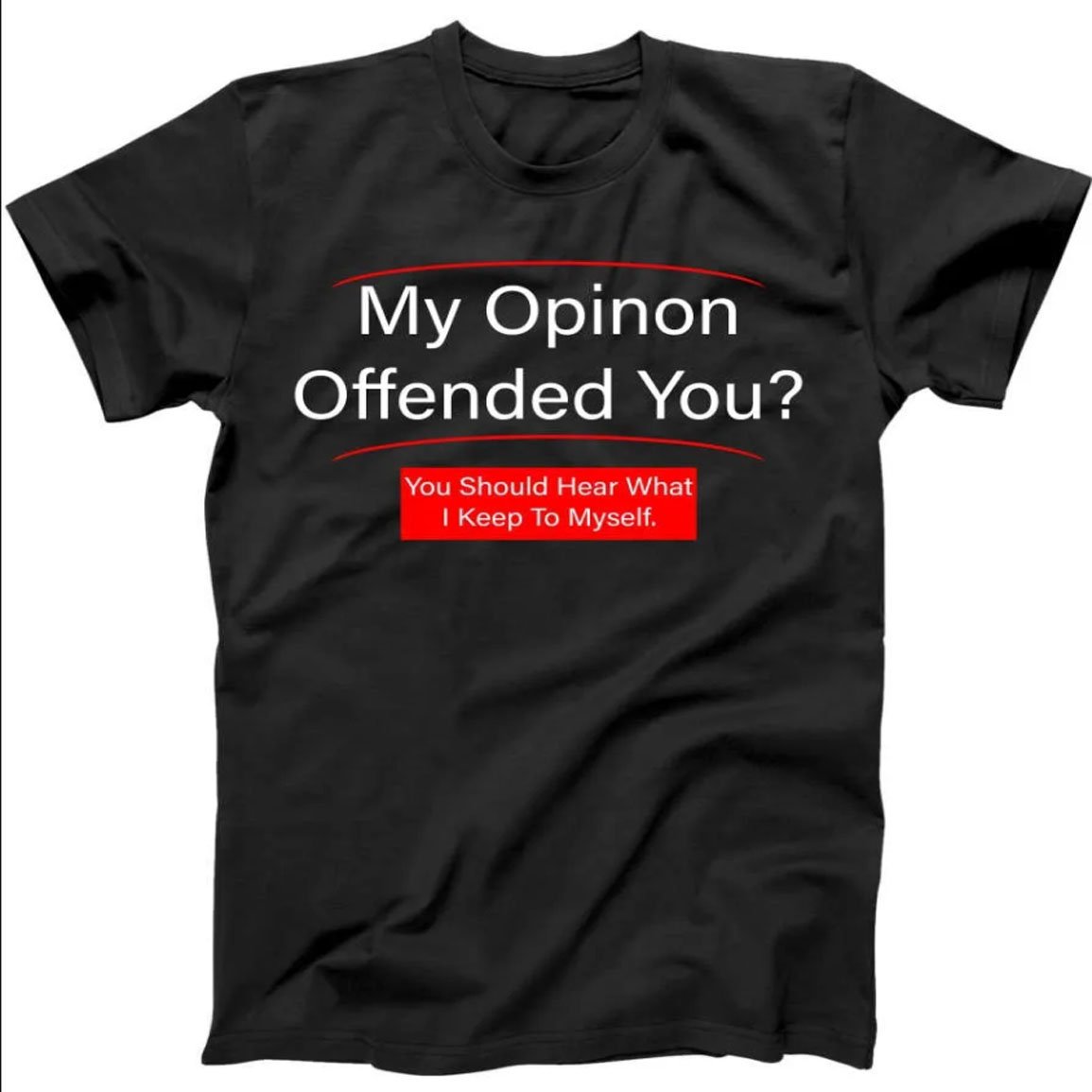 My Opinion Offended You You Should Hear What I Keep To Myself Shirt