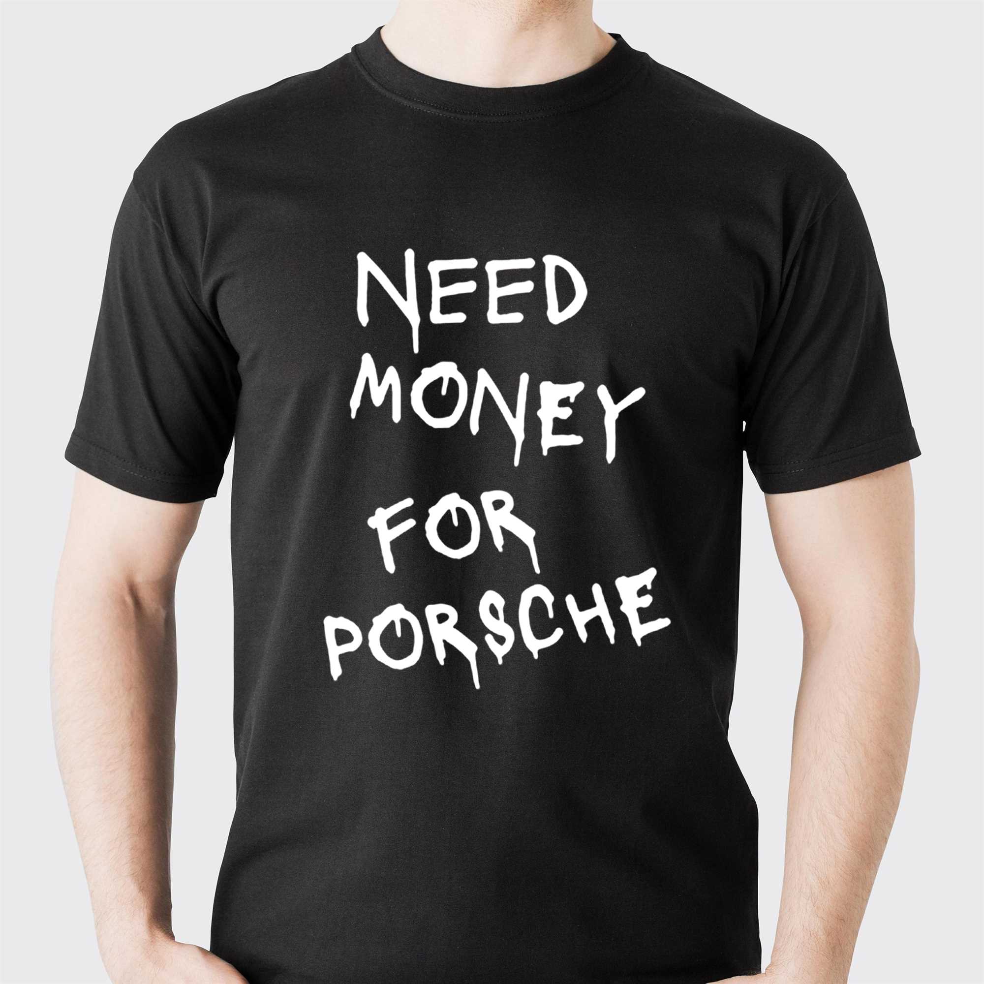 Need Money For Porsche Shirt