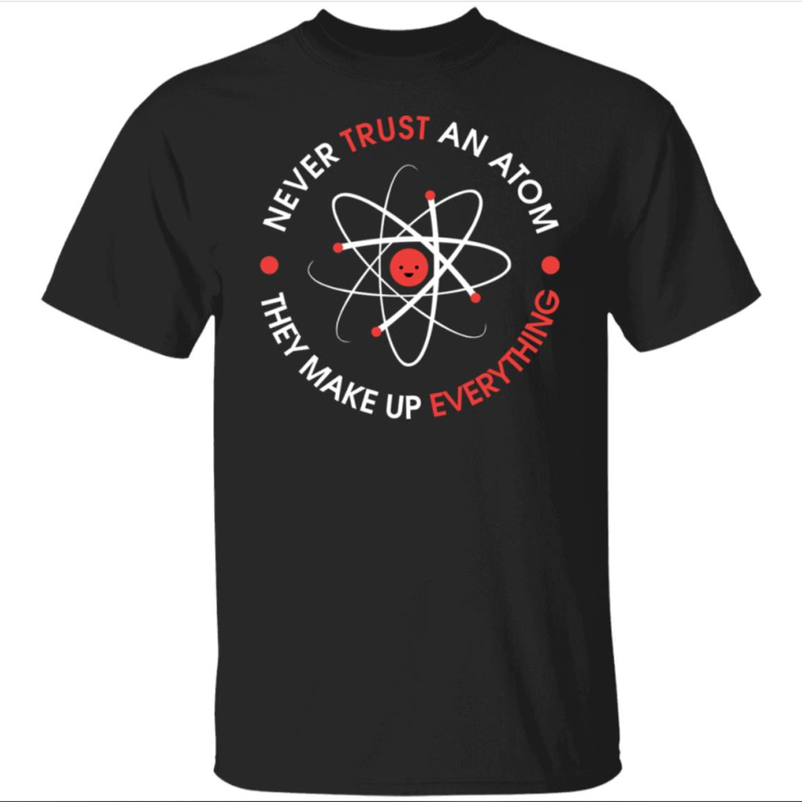 Never Trust An Atom They Make Up Everything Shirt