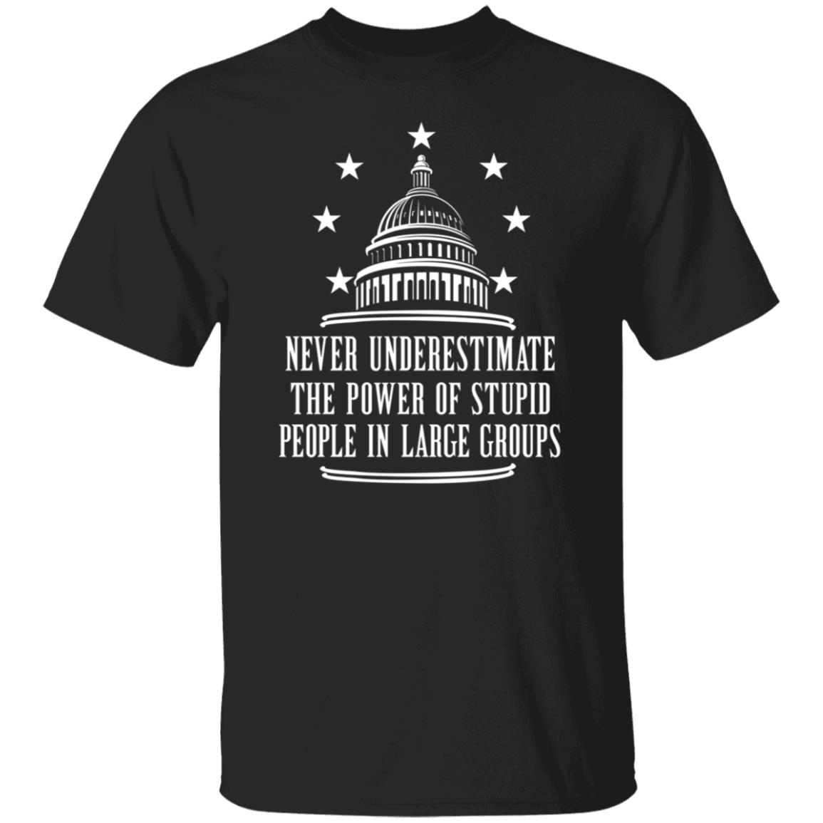 Never Underestimate The Power Of Stupid People In Large Groups Shirt