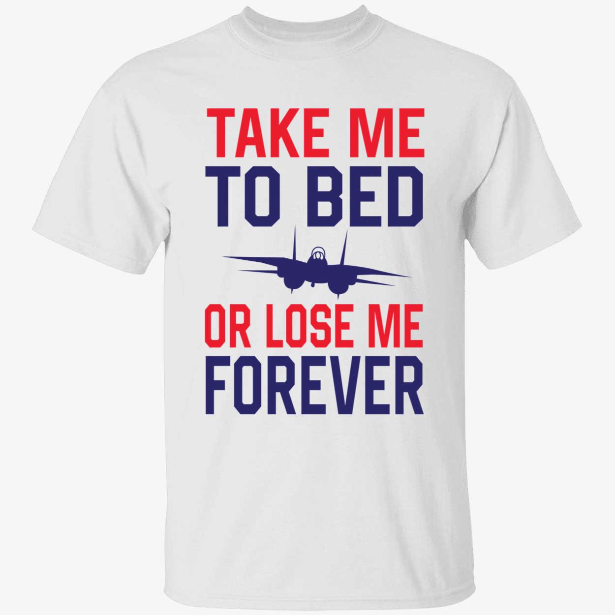 Take Me To Bed Or Lose Me Forever Top Gun Shirt